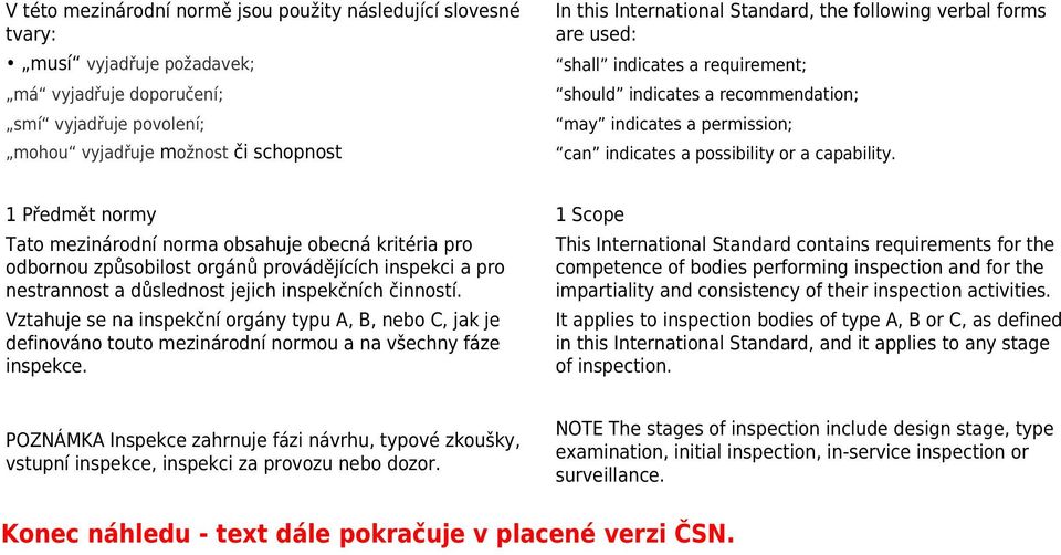 1 Předmět normy 1 Scope Tato mezinárodní norma obsahuje obecná kritéria pro odbornou způsobilost orgánů provádějících inspekci a pro nestrannost a důslednost jejich inspekčních činností.