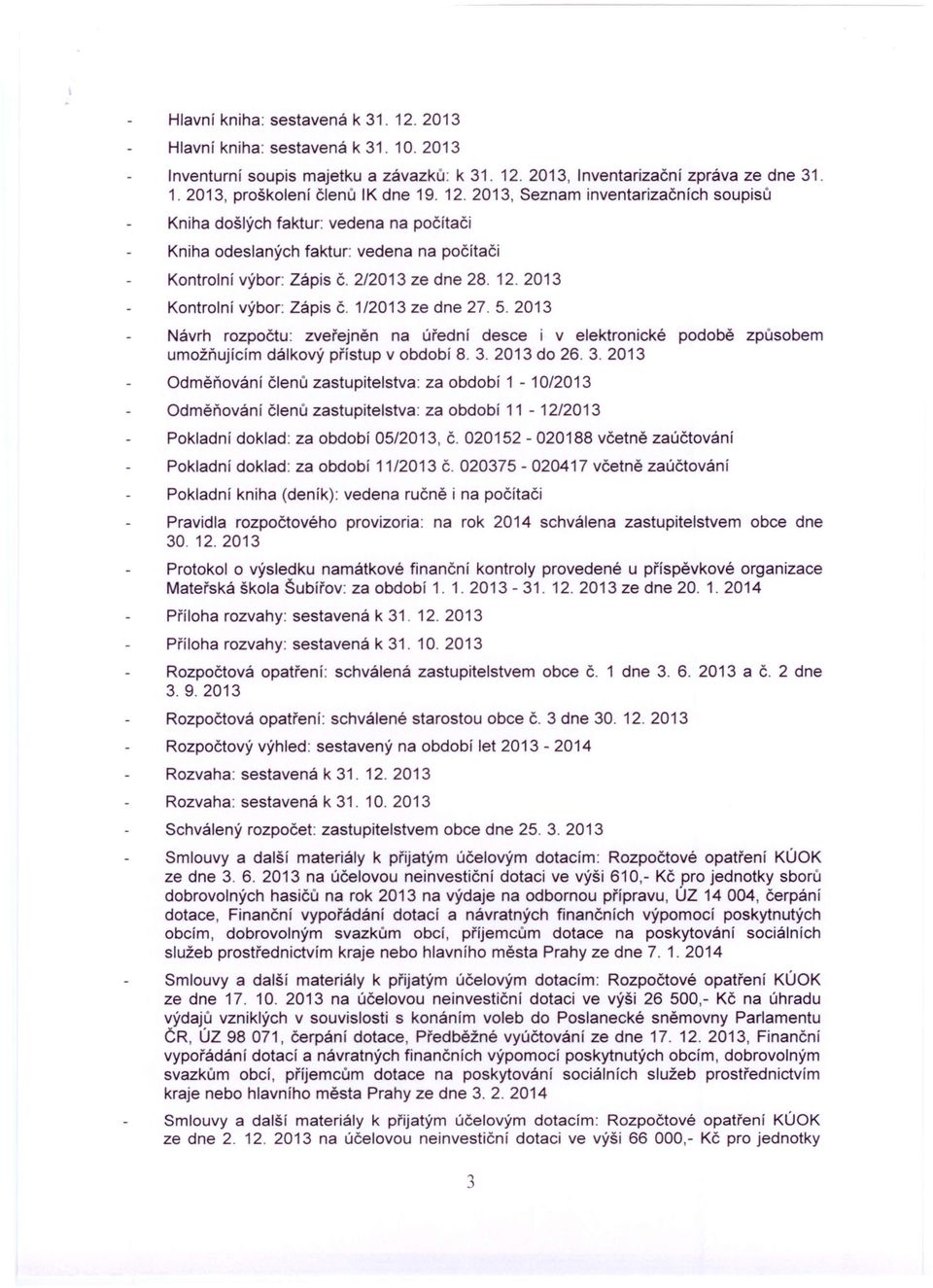 2013 Kontrolní výbor: Zápis Č. 1/2013 ze dne 27.5.2013 Návrh rozpočtu: zveřejněn na úřední desce i v elektronické podobě způsobem umožňujícím dálkový přístup v období 8. 3.