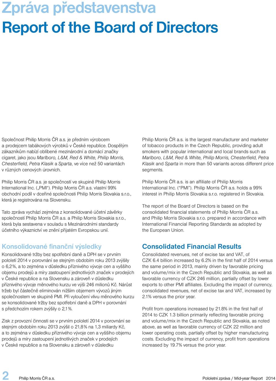 cenových úrovních. Philip Morris ČR a.s. je společností ve skupině Philip Morris International Inc. ( PMI ). Philip Morris ČR a.s. vlastní 99% obchodní podíl v dceřiné společnosti Philip Morris Slovakia s.