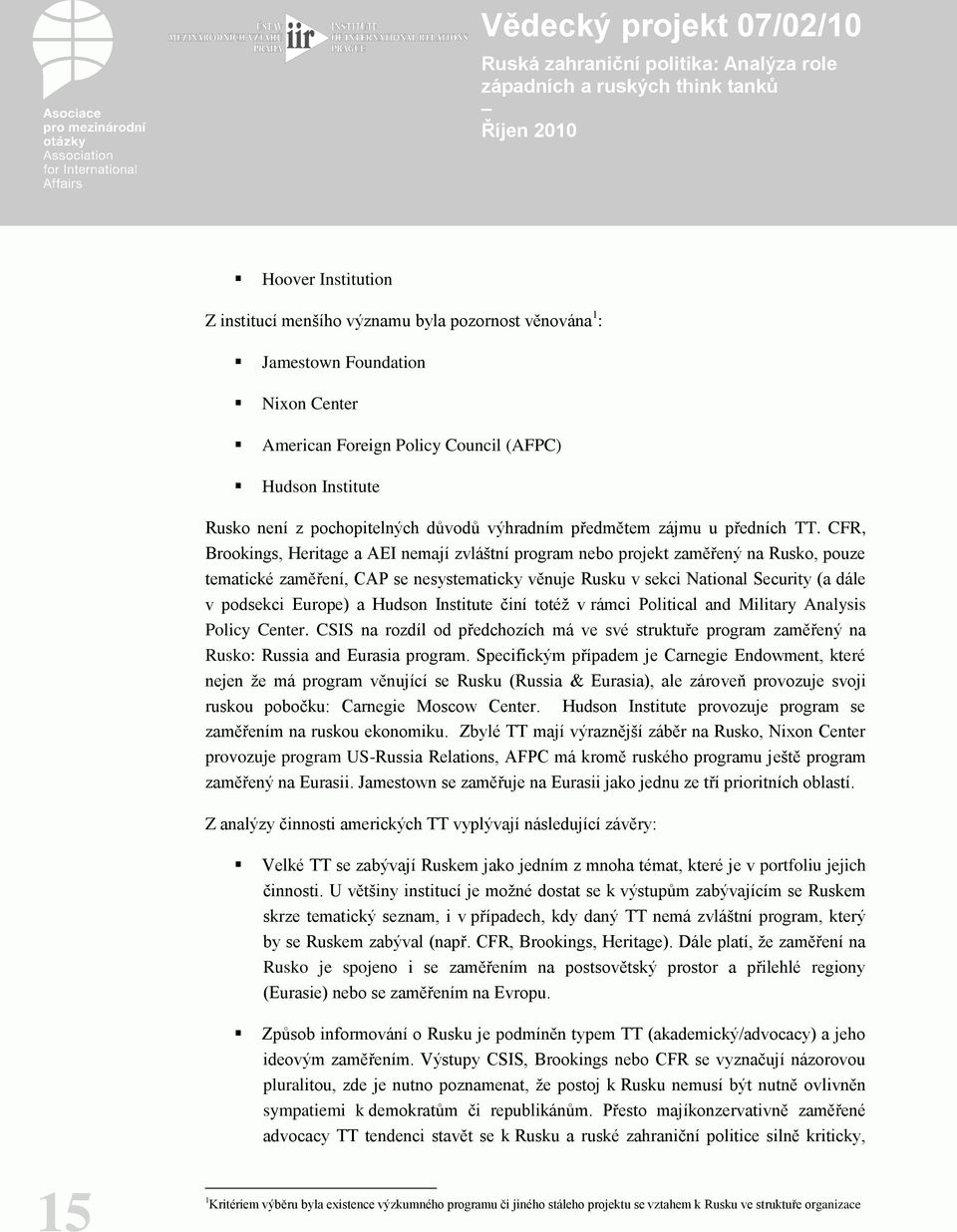 CFR, Brookings, Heritage a AEI nemají zvláštní program nebo projekt zaměřený na Rusko, pouze tematické zaměření, CAP se nesystematicky věnuje Rusku v sekci National Security (a dále v podsekci