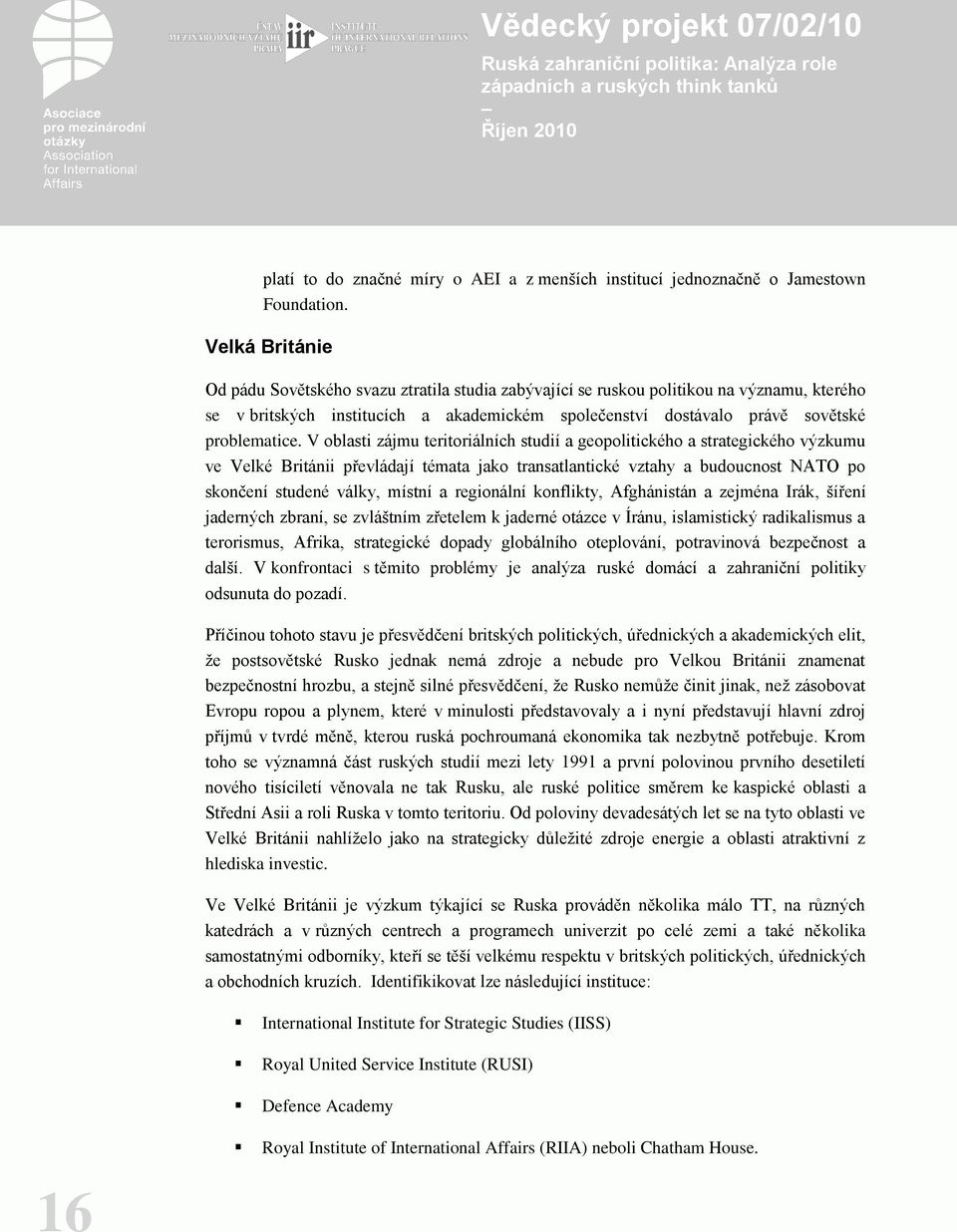 V oblasti zájmu teritoriálních studií a geopolitického a strategického výzkumu ve Velké Británii převládají témata jako transatlantické vztahy a budoucnost NATO po skončení studené války, místní a