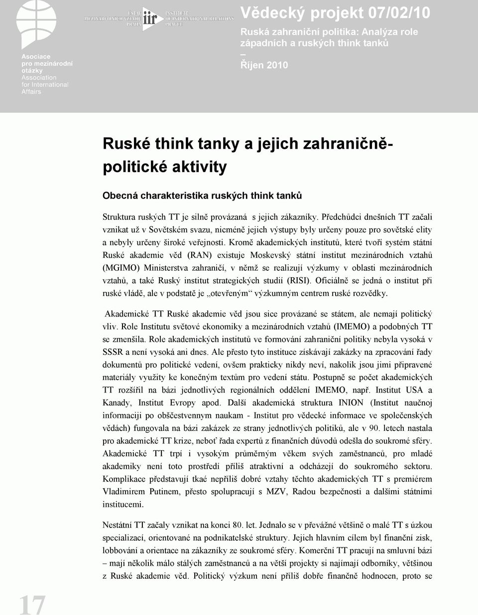 Kromě akademických institutů, které tvoří systém státní Ruské akademie věd (RAN) existuje Moskevský státní institut mezinárodních vztahů (MGIMO) Ministerstva zahraničí, v němž se realizují výzkumy v