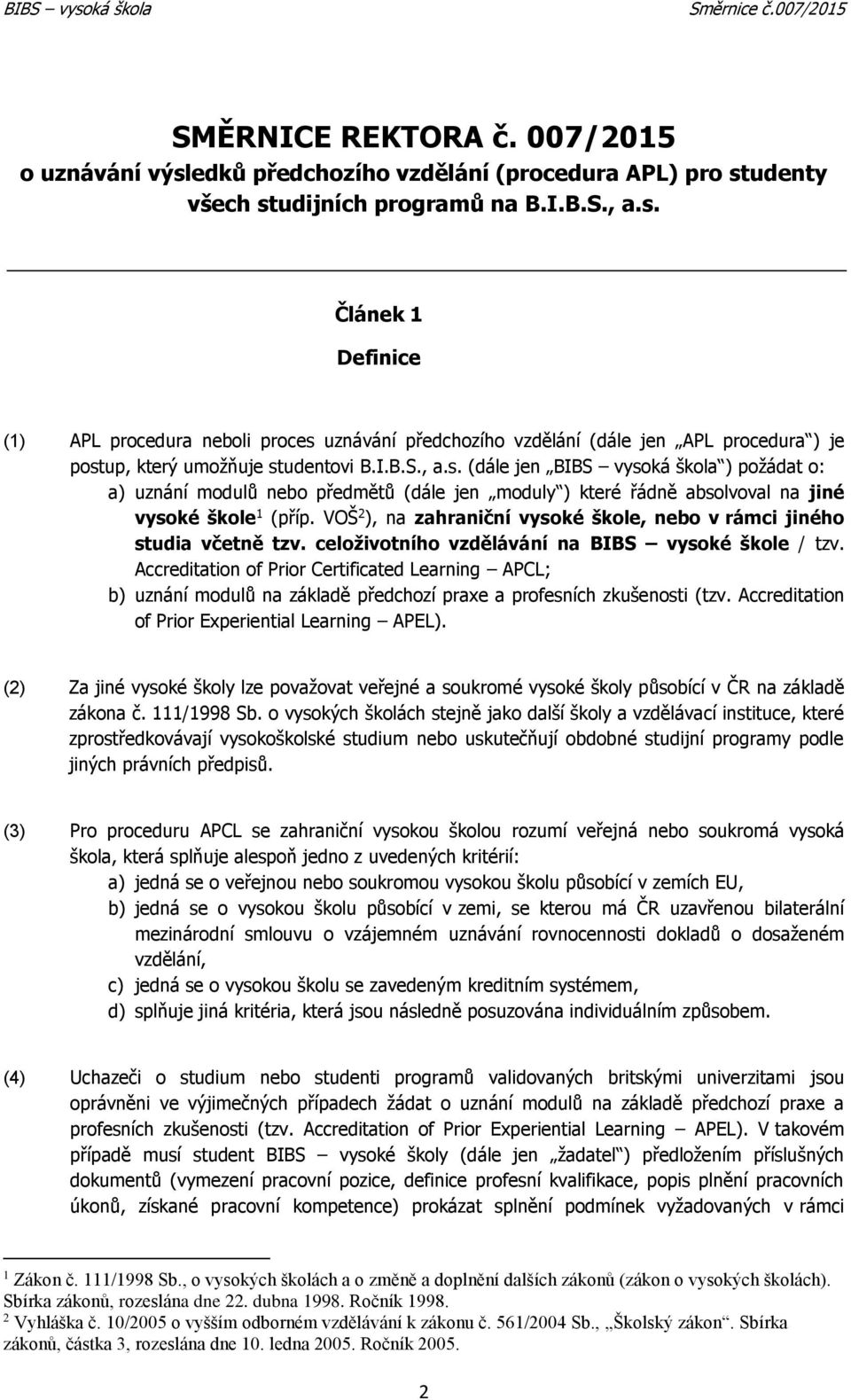 VOŠ 2 ), na zahraniční vysoké škole, nebo v rámci jiného studia včetně tzv. celoživotního vzdělávání na BIBS vysoké škole / tzv.