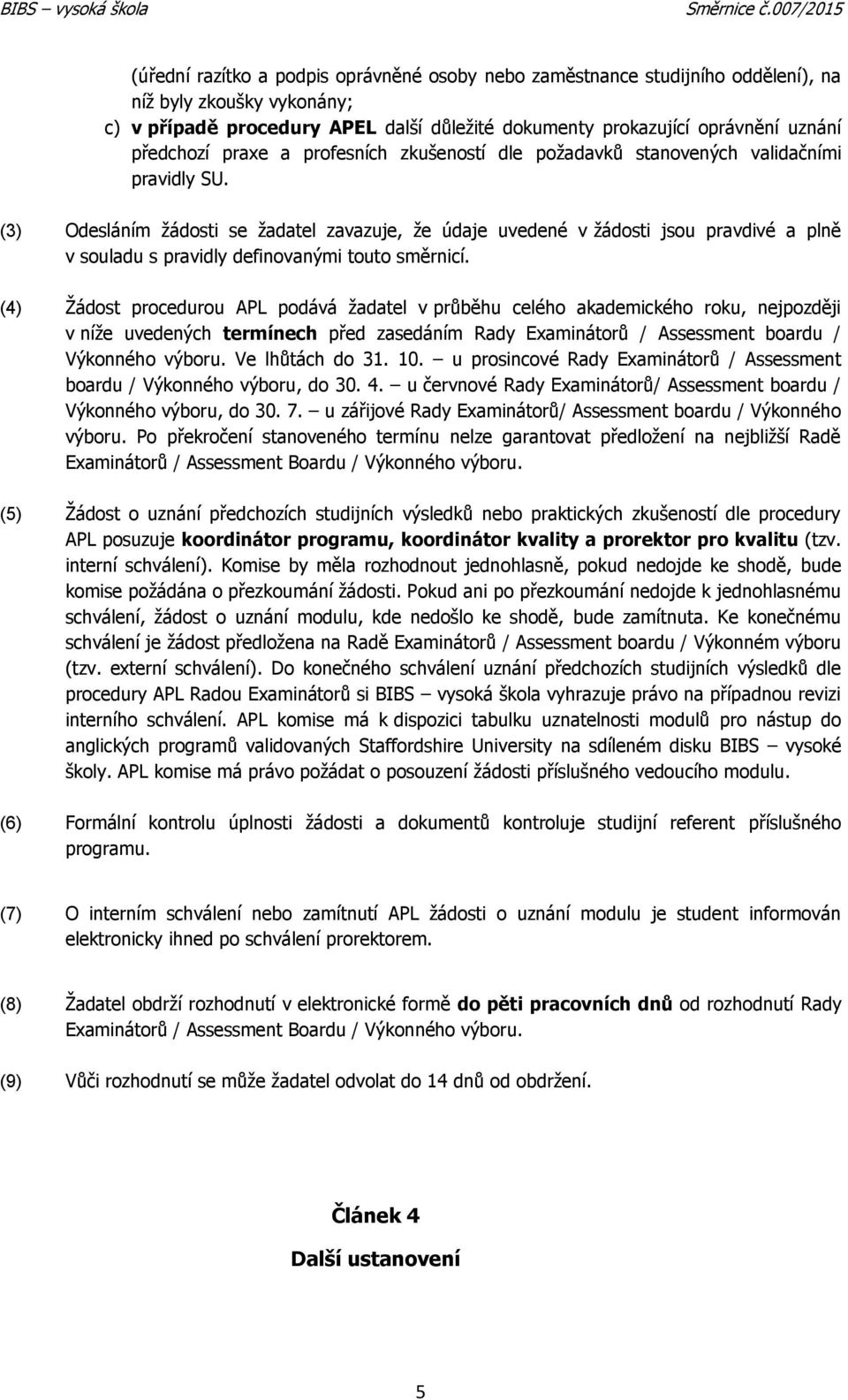 (3) Odesláním žádosti se žadatel zavazuje, že údaje uvedené v žádosti jsou pravdivé a plně v souladu s pravidly definovanými touto směrnicí.