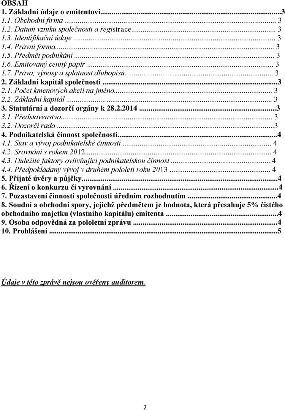 Statutární a dozorčí orgány k 28.2.2014...3 3.1. Představenstvo... 3 3.2. Dozorčí rada...3 4. Podnikatelská činnost společnosti...4 4.1. Stav a vývoj podnikatelské činnosti... 4 4.2. Srovnání s rokem 2012.