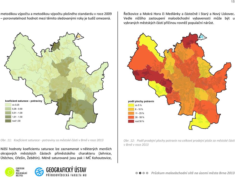 Vedle nižšího zastoupení maloobchodní vybavenosti může být u vybraných městských částí příčinou rovněž populační nárůst. Obr.