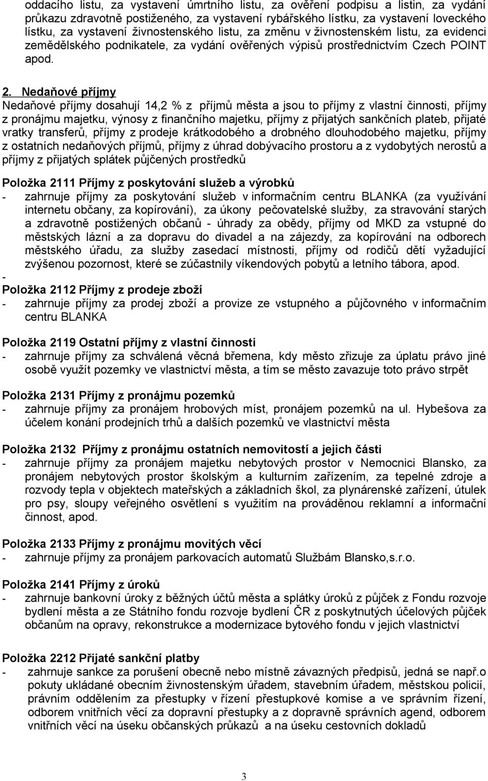 Nedaňové příjmy Nedaňové příjmy dosahují 14,2 % z příjmů města a jsou to příjmy z vlastní činnosti, příjmy z pronájmu majetku, výnosy z finančního majetku, příjmy z přijatých sankčních plateb,