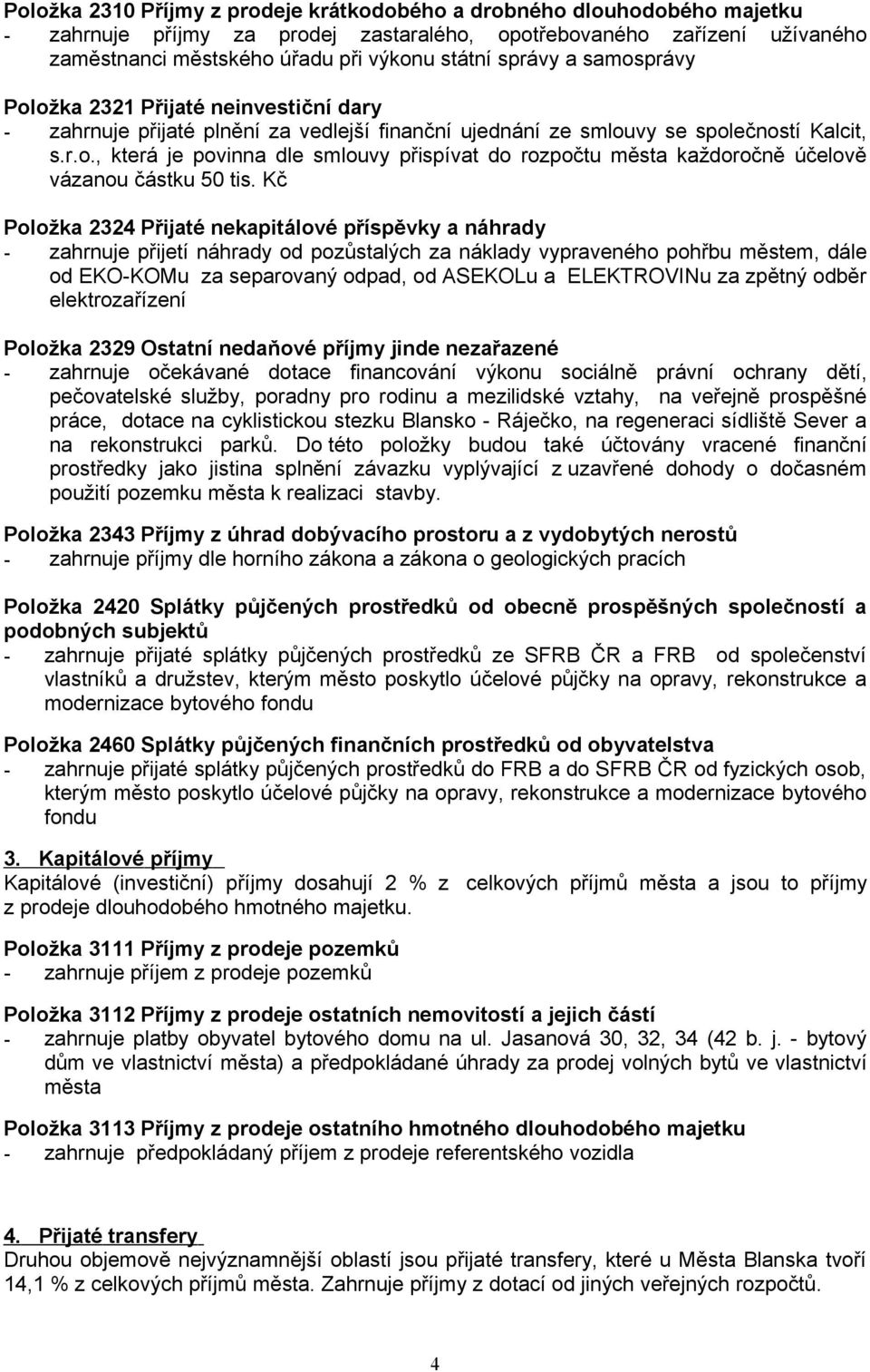 Kč Položka 2324 Přijaté nekapitálové příspěvky a náhrady - zahrnuje přijetí náhrady od pozůstalých za náklady vypraveného pohřbu městem, dále od EKO-KOMu za separovaný odpad, od ASEKOLu a ELEKTROVINu