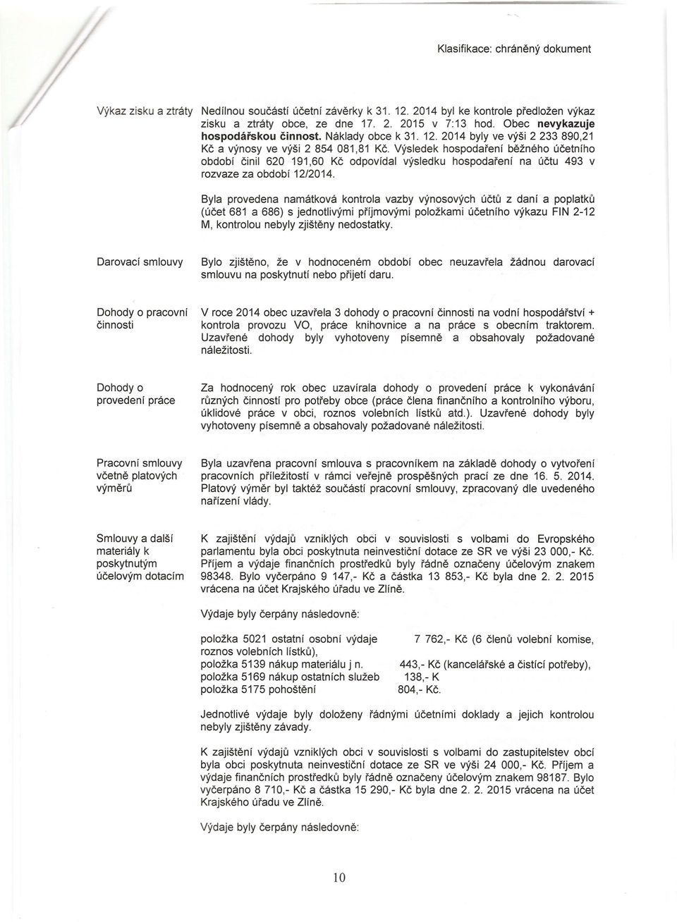 Výsledek hospodaření běžného účetního období činil 620 191,60 Kč odpovídal výsledku hospodaření na účtu 493 v rozvaze za období 12/2014.