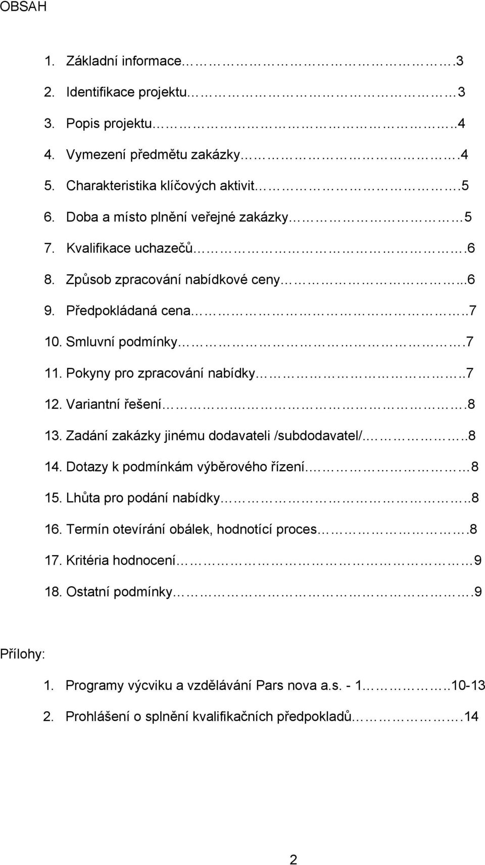 Pokyny pro zpracování nabídky..7 12. Variantní řešení..8 13. Zadání zakázky jinému dodavateli /subdodavatel/...8 14. Dotazy k podmínkám výběrového řízení. 8 15.