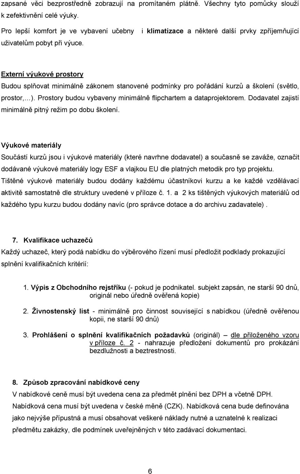 Externí výukové prostory Budou splňovat minimálně zákonem stanovené podmínky pro pořádání kurzů a školení (světlo, prostor, ). Prostory budou vybaveny minimálně flipchartem a dataprojektorem.