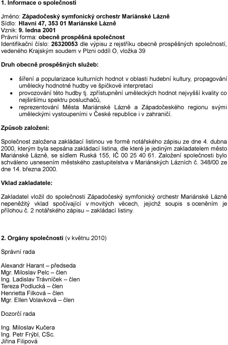 obecně prospěšných služeb: šíření a popularizace kulturních hodnot v oblasti hudební kultury, propagování umělecky hodnotné hudby ve špičkové interpretaci provozování této hudby tj.