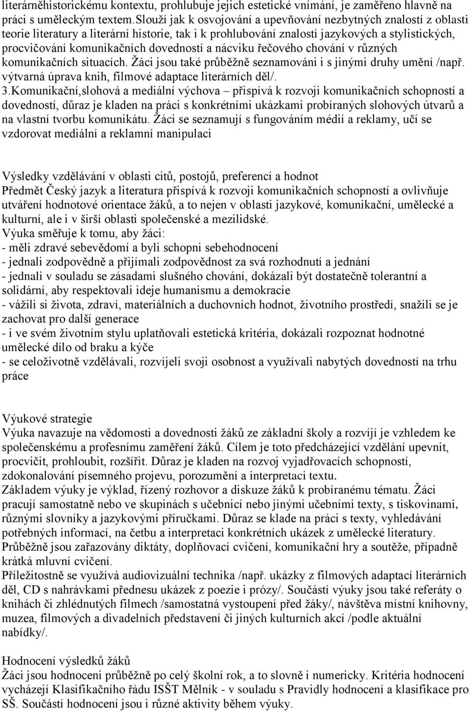 dovedností a nácviku řečového chování v různých komunikačních situacích. Žáci jsou také průběžně seznamováni i s jinými druhy umění /např. výtvarná úprava knih, filmové adaptace literárních děl/. 3.