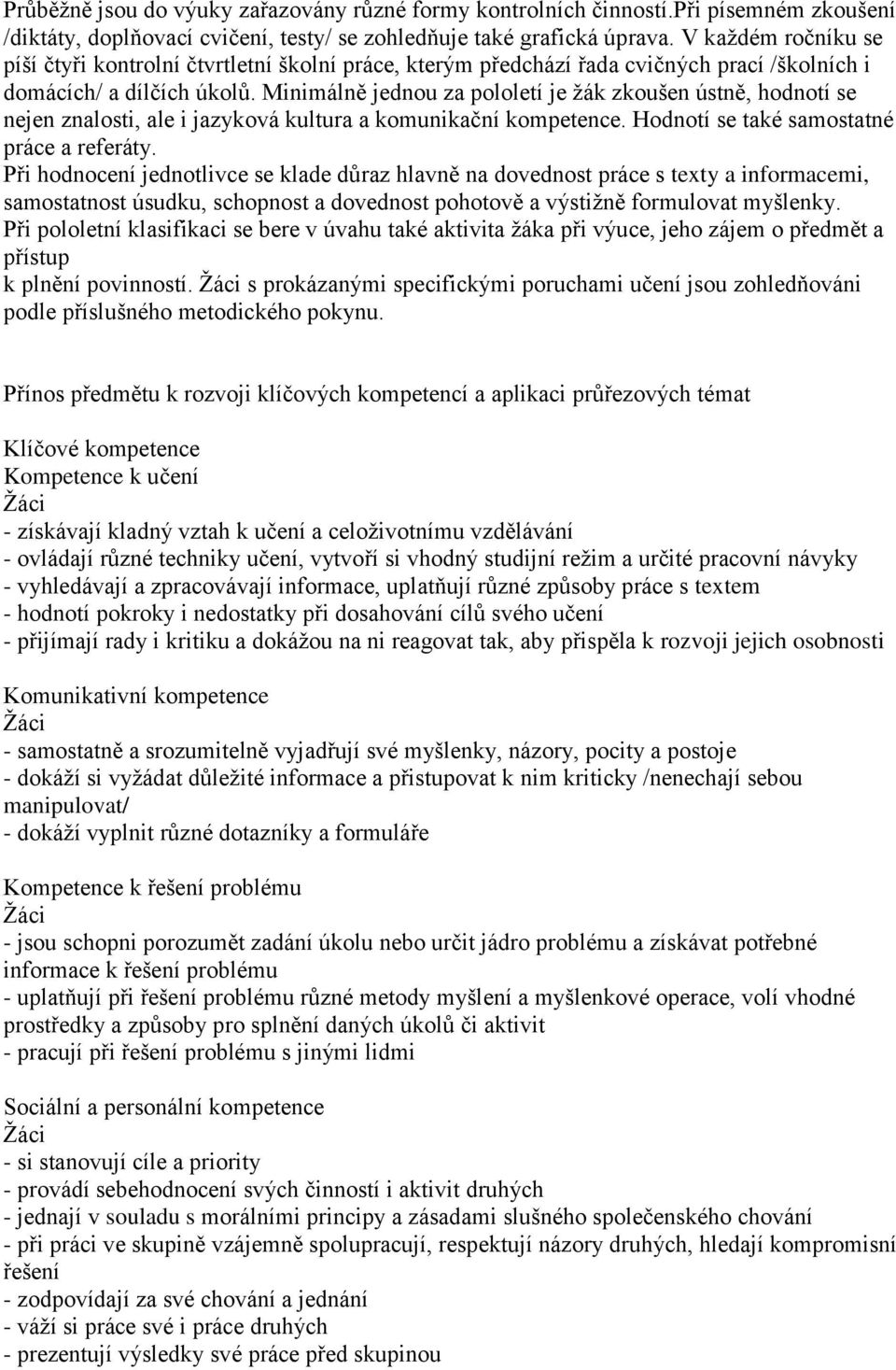 Minimálně jednou za pololetí je žák zkoušen ústně, hodnotí se nejen znalosti, ale i jazyková kultura a komunikační kompetence. Hodnotí se také samostatné práce a referáty.