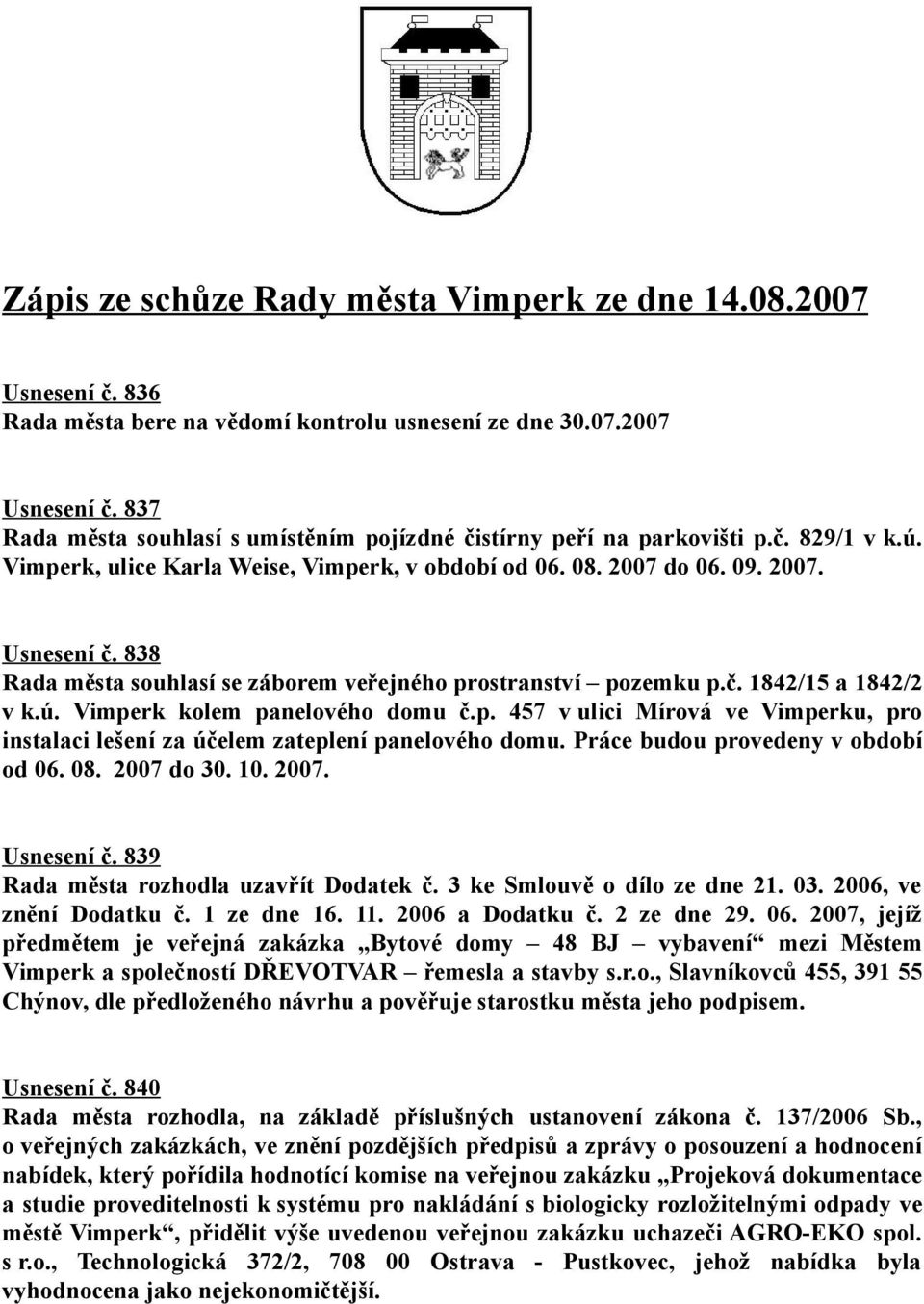 ú. Vimperk kolem panelového domu č.p. 457 v ulici Mírová ve Vimperku, pro instalaci lešení za účelem zateplení panelového domu. Práce budou provedeny v období od 06. 08. 2007 do 30. 10. 2007. Usnesení č.