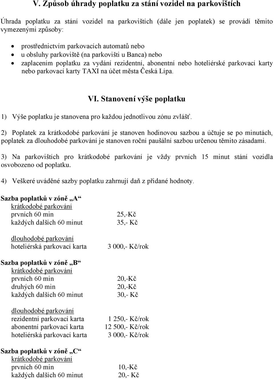 VI. Stanovení výše poplatku 1) Výše poplatku je stanovena pro každou jednotlivou zónu zvlášť.