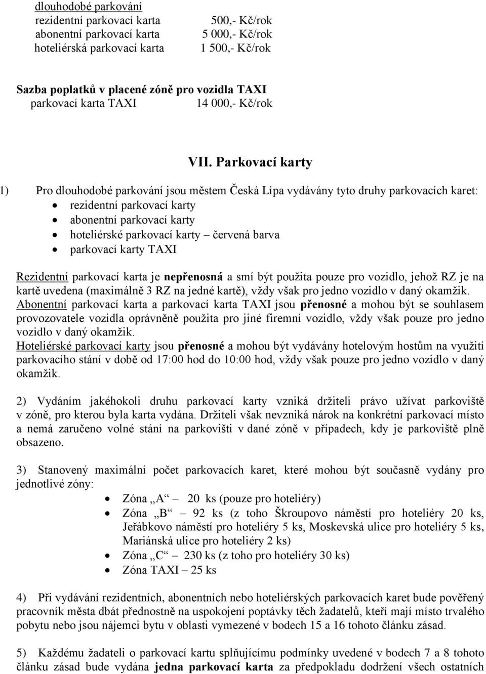 Parkovací karty 1) Pro dlouhodobé parkování jsou městem Česká Lípa vydávány tyto druhy parkovacích karet: rezidentní parkovací karty abonentní parkovací karty hoteliérské parkovací karty červená