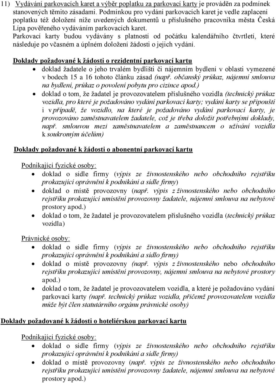 Parkovací karty budou vydávány s platností od počátku kalendářního čtvrtletí, které následuje po včasném a úplném doložení žádosti o jejich vydání.