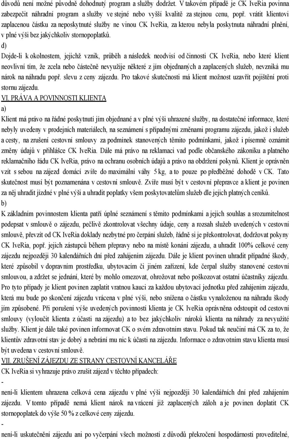 d) Dojdeli k okolnostem, jejichž vznik, průběh a následek neodvisí od činnosti CK IveRia, nebo které klient neovlivní tím, že zcela nebo částečně nevyužije některé z jím objednaných a zaplacených