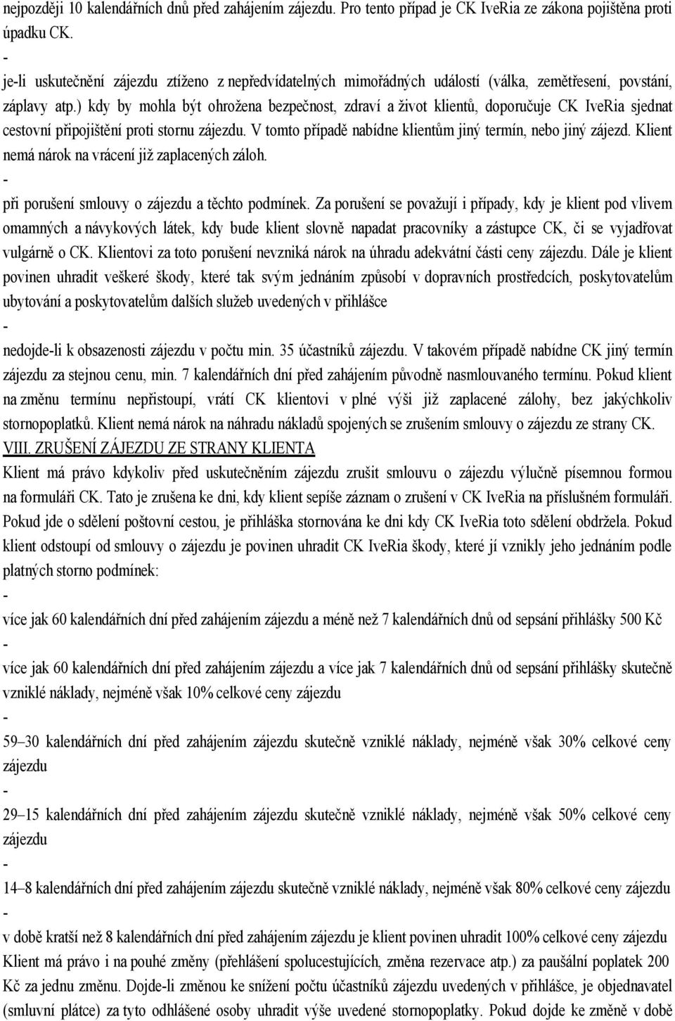 ) kdy by mohla být ohrožena bezpečnost, zdraví a život klientů, doporučuje CK IveRia sjednat cestovní připojištění proti stornu zájezdu. V tomto případě nabídne klientům jiný termín, nebo jiný zájezd.