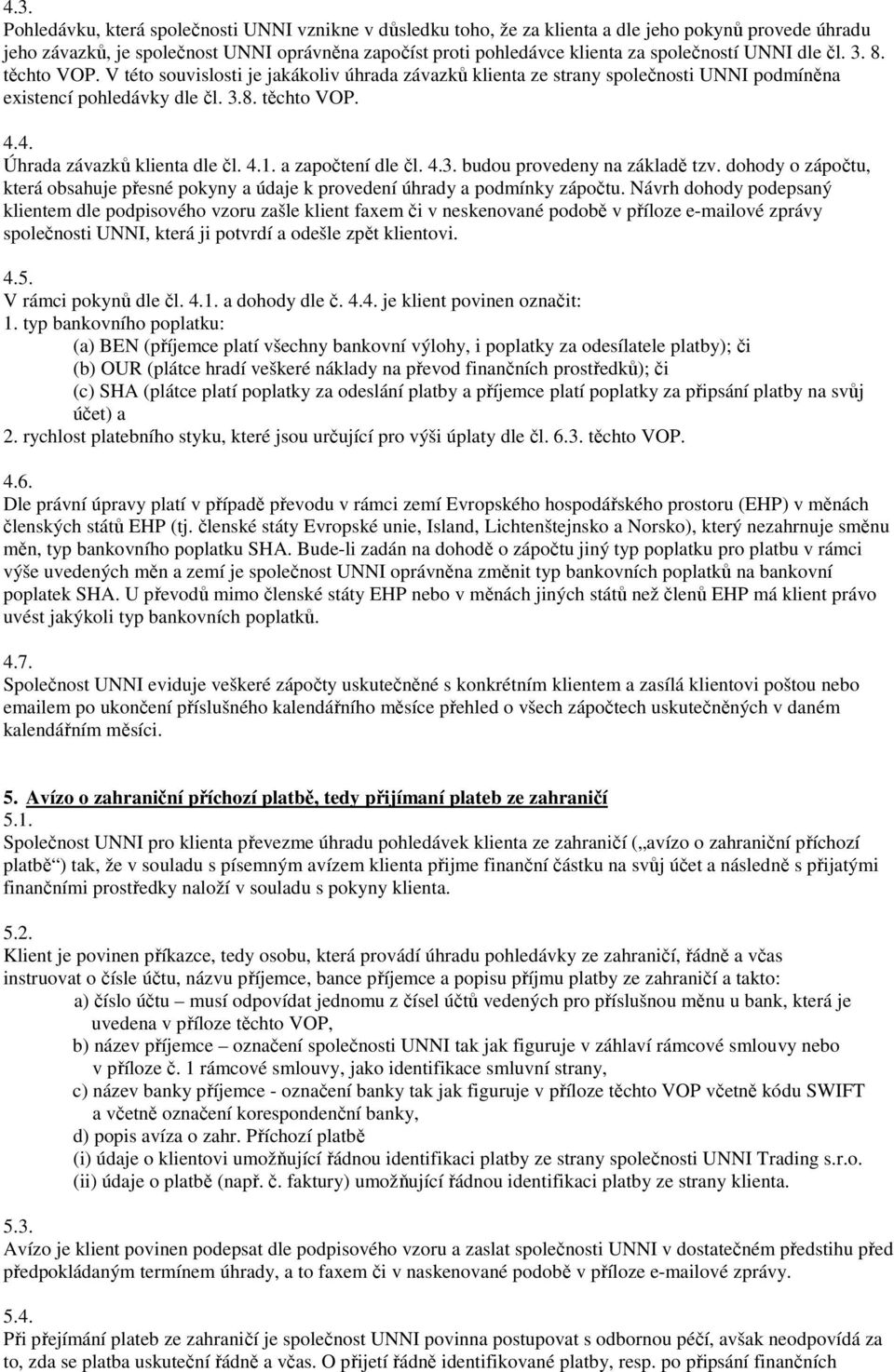 4. Úhrada závazků klienta dle čl. 4.1. a započtení dle čl. 4.3. budou provedeny na základě tzv. dohody o zápočtu, která obsahuje přesné pokyny a údaje k provedení úhrady a podmínky zápočtu.