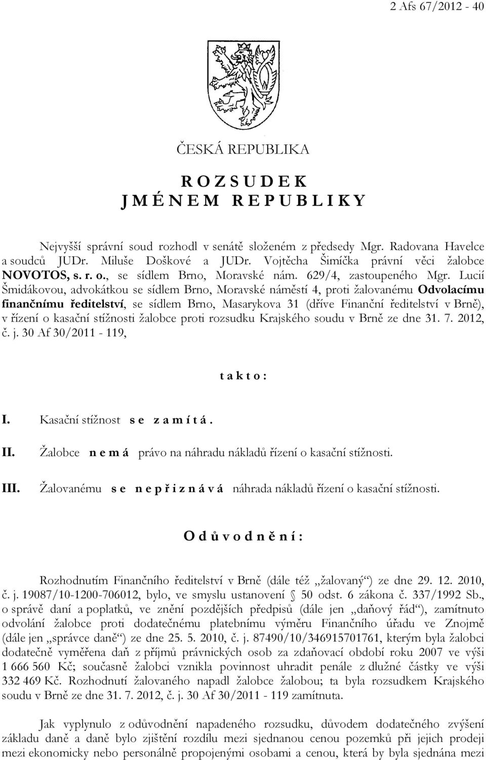 Lucií Šmidákovou, advokátkou se sídlem Brno, Moravské náměstí 4, proti žalovanému Odvolacímu finančnímu ředitelství, se sídlem Brno, Masarykova 31 (dříve Finanční ředitelství v Brně), v řízení o