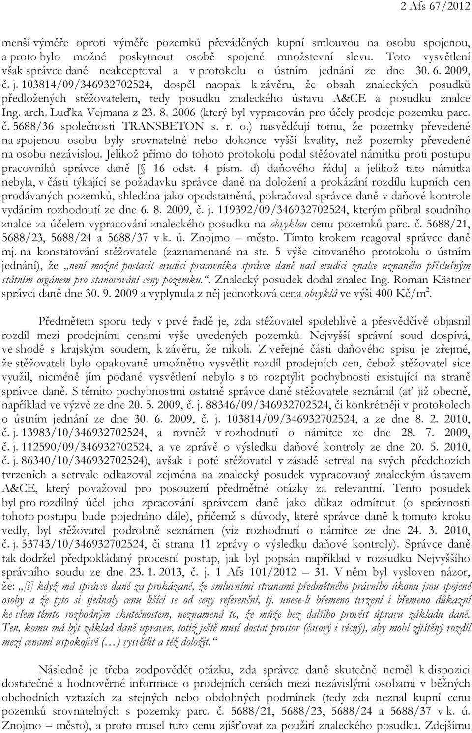 dnání ze dne 30. 6. 2009, č. j. 103814/09/346932702524, dospěl naopak k závěru, že obsah znaleckých posudků předložených stěžovatelem, tedy posudku znaleckého ústavu A&CE a posudku znalce Ing. arch.