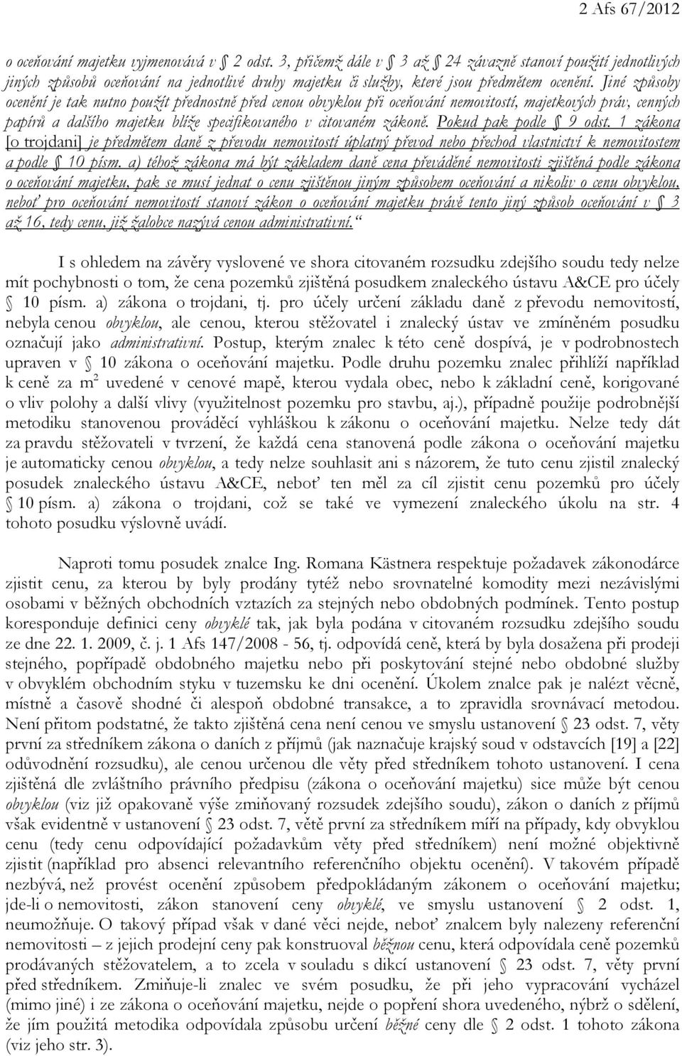 Jiné způsoby ocenění je tak nutno použít přednostně před cenou obvyklou při oceňování nemovitostí, majetkových práv, cenných papírů a dalšího majetku blíže specifikovaného v citovaném zákoně.