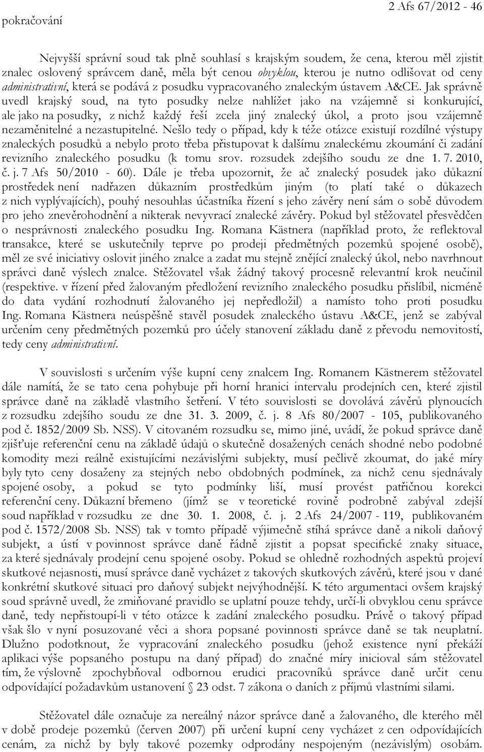 Jak správně uvedl krajský soud, na tyto posudky nelze nahlížet jako na vzájemně si konkurující, ale jako na posudky, z nichž každý řeší zcela jiný znalecký úkol, a proto jsou vzájemně nezaměnitelné a