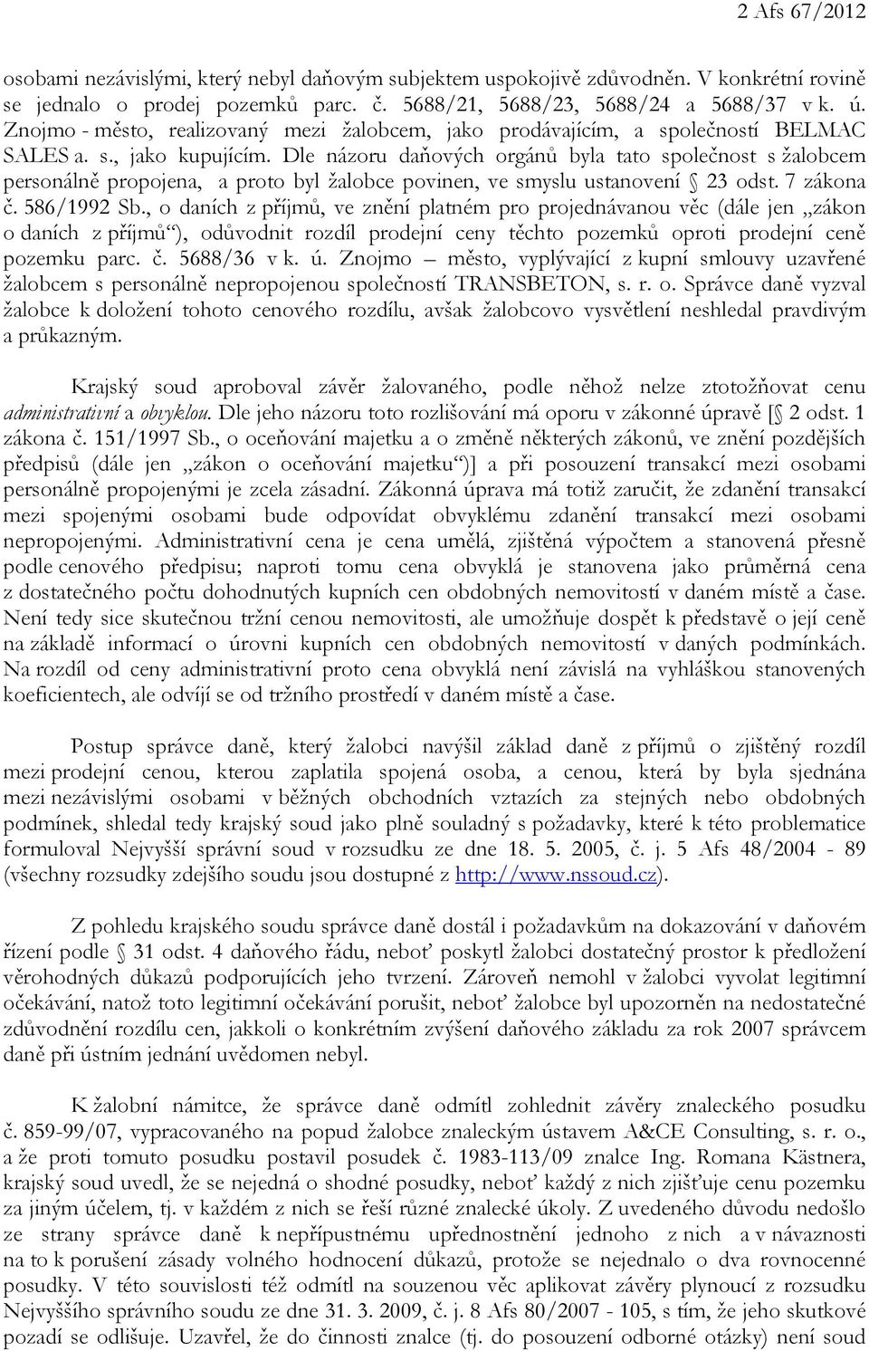 Dle názoru daňových orgánů byla tato společnost s žalobcem personálně propojena, a proto byl žalobce povinen, ve smyslu ustanovení 23 odst. 7 zákona č. 586/1992 Sb.