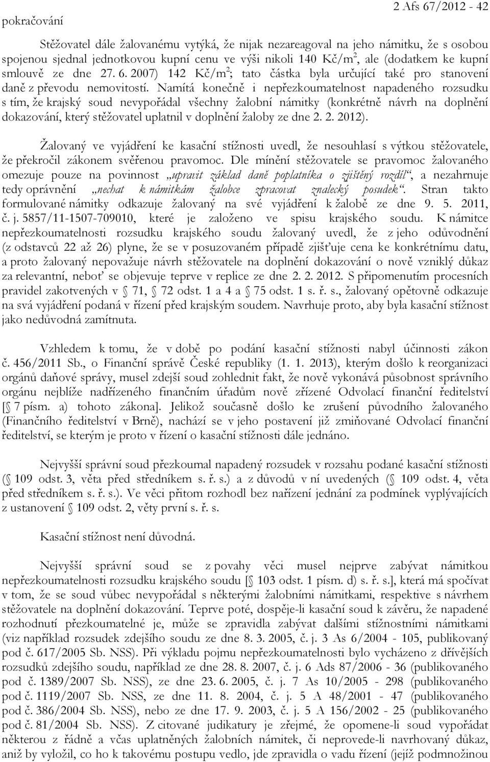 Namítá konečně i nepřezkoumatelnost napadeného rozsudku s tím, že krajský soud nevypořádal všechny žalobní námitky (konkrétně návrh na doplnění dokazování, který stěžovatel uplatnil v doplnění žaloby