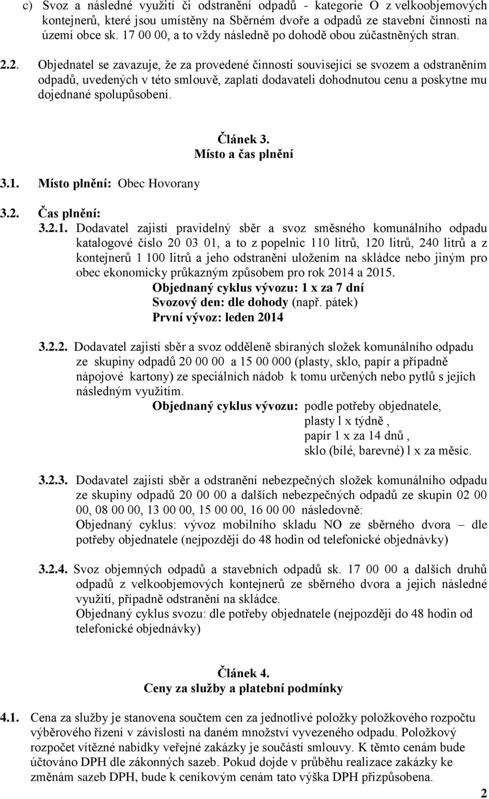 2. Objednatel se zavazuje, že za provedené činnosti související se svozem a odstraněním odpadů, uvedených v této smlouvě, zaplatí dodavateli dohodnutou cenu a poskytne mu dojednané spolupůsobení. 3.1.