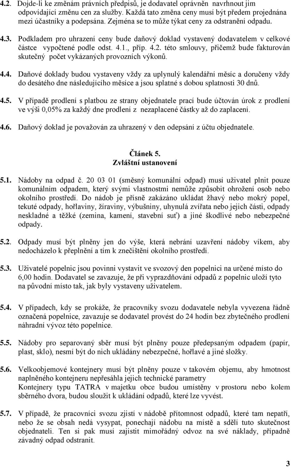 této smlouvy, přičemž bude fakturován skutečný počet vykázaných provozních výkonů. 4.