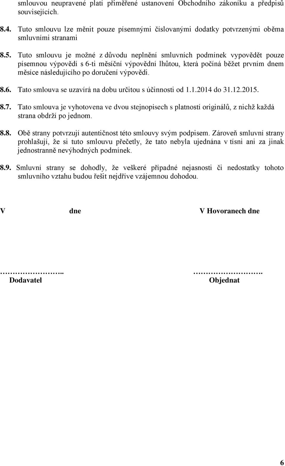 8.6. Tato smlouva se uzavírá na dobu určitou s účinnosti od 1.1.2014 do 31.12.2015. 8.7. Tato smlouva je vyhotovena ve dvou stejnopisech s platností originálů, z nichž každá strana obdrží po jednom.