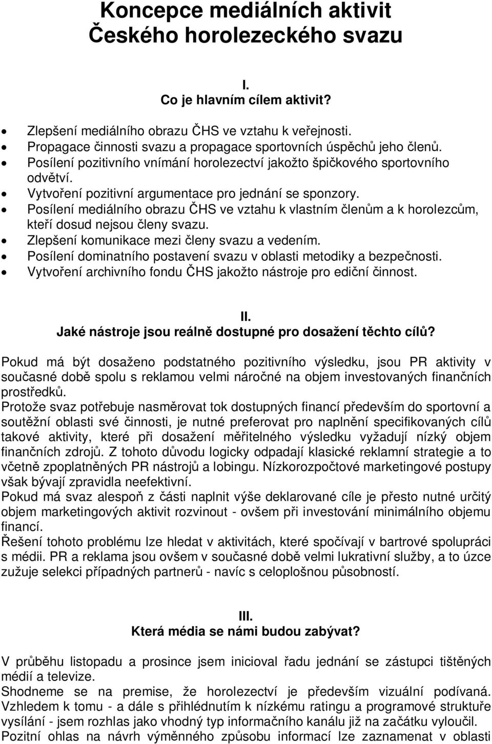 Posílení mediálního obrazu HS ve vztahu k vlastním lenm a k horolezcm, kteí dosud nejsou leny svazu. Zlepšení komunikace mezi leny svazu a vedením.