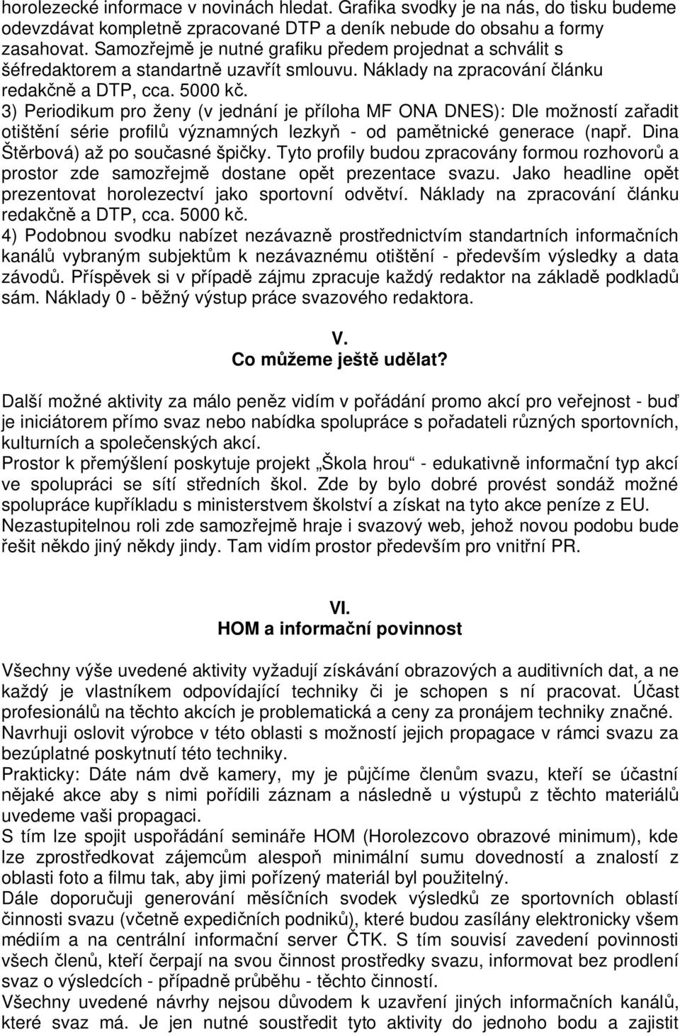 3) Periodikum pro ženy (v jednání je píloha MF ONA DNES): Dle možností zaadit otištní série profil významných lezky - od pamtnické generace (nap. Dina Štrbová) až po souasné špiky.