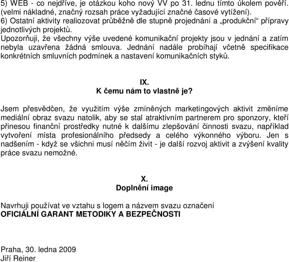 Upozoruji, že všechny výše uvedené komunikaní projekty jsou v jednání a zatím nebyla uzavena žádná smlouva.
