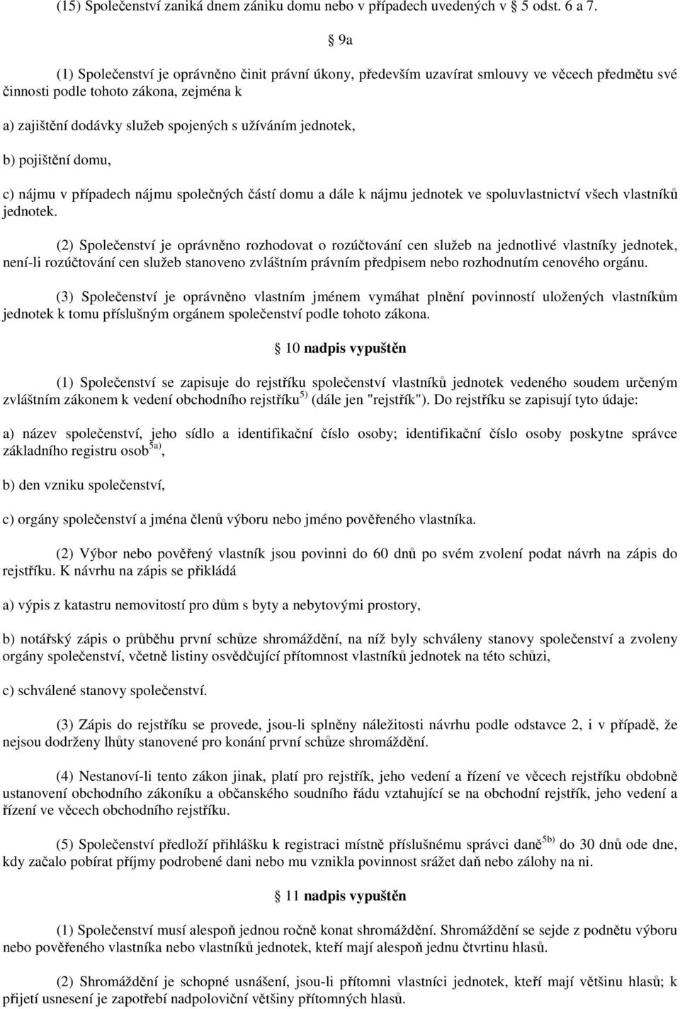 jednotek, b) pojištění domu, c) nájmu v případech nájmu společných částí domu a dále k nájmu jednotek ve spoluvlastnictví všech vlastníků jednotek.