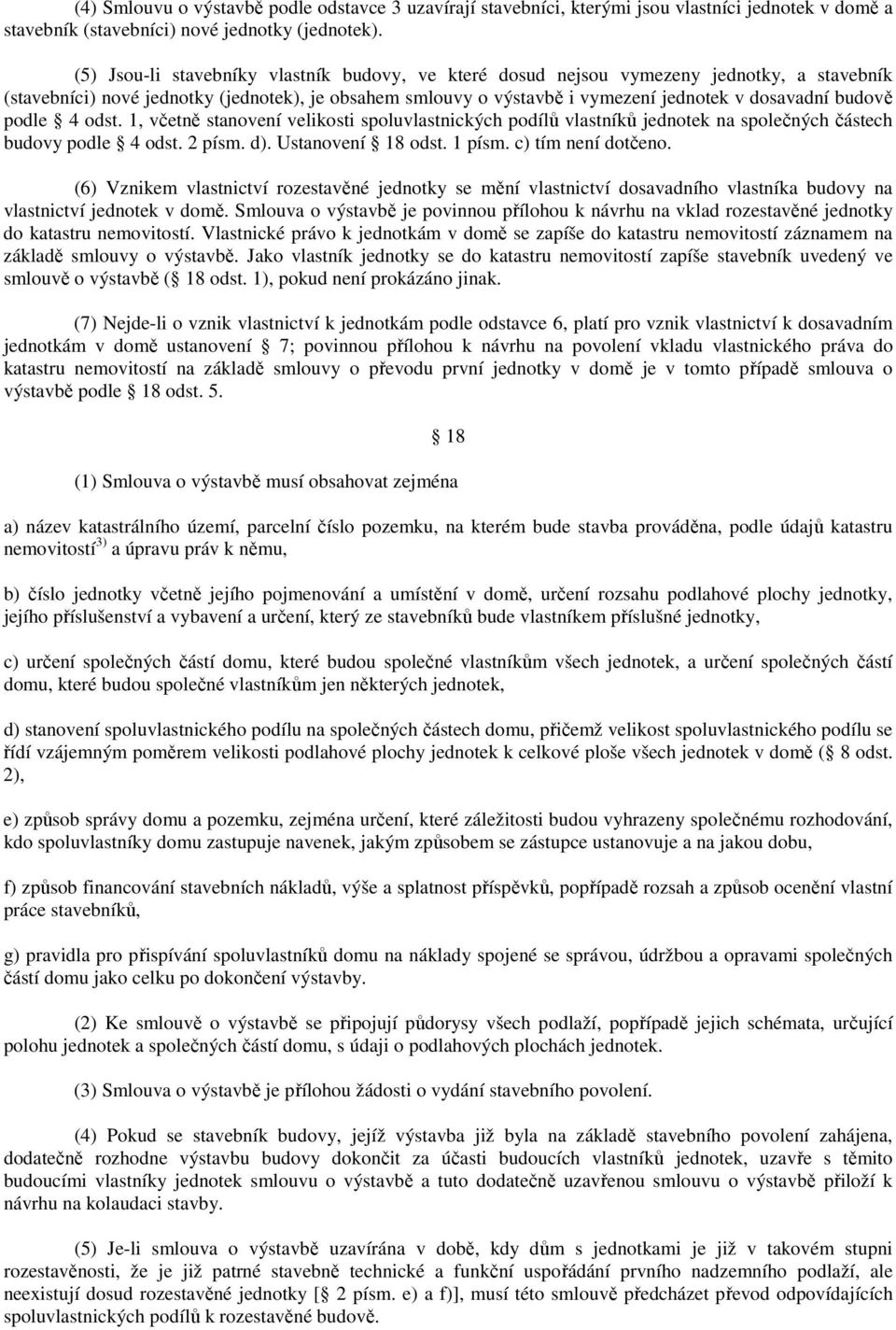 budově podle 4 odst. 1, včetně stanovení velikosti spoluvlastnických podílů vlastníků jednotek na společných částech budovy podle 4 odst. 2 písm. d). Ustanovení 18 odst. 1 písm. c) tím není dotčeno.