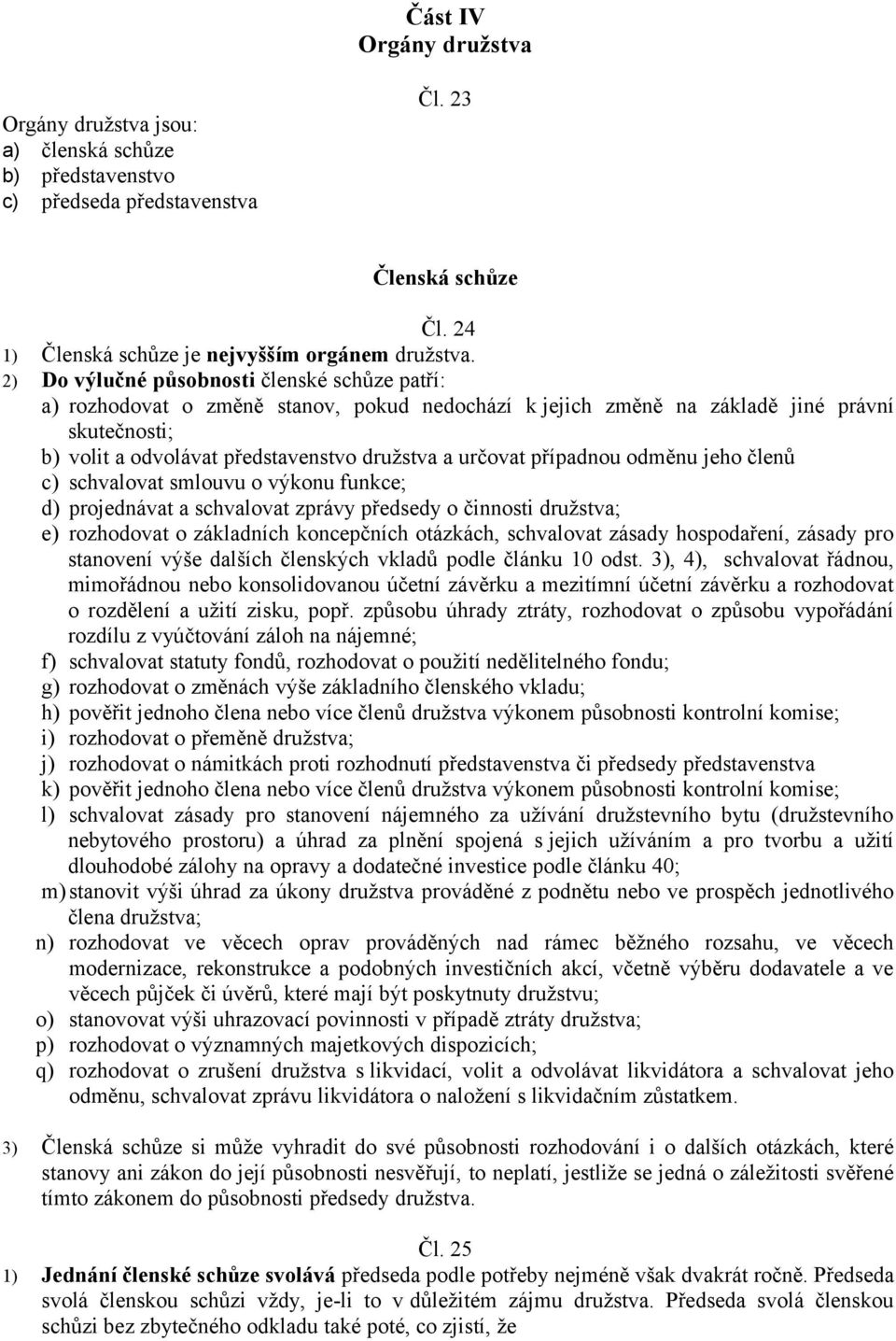 případnou odměnu jeho členů c) schvalovat smlouvu o výkonu funkce; d) projednávat a schvalovat zprávy předsedy o činnosti družstva; e) rozhodovat o základních koncepčních otázkách, schvalovat zásady