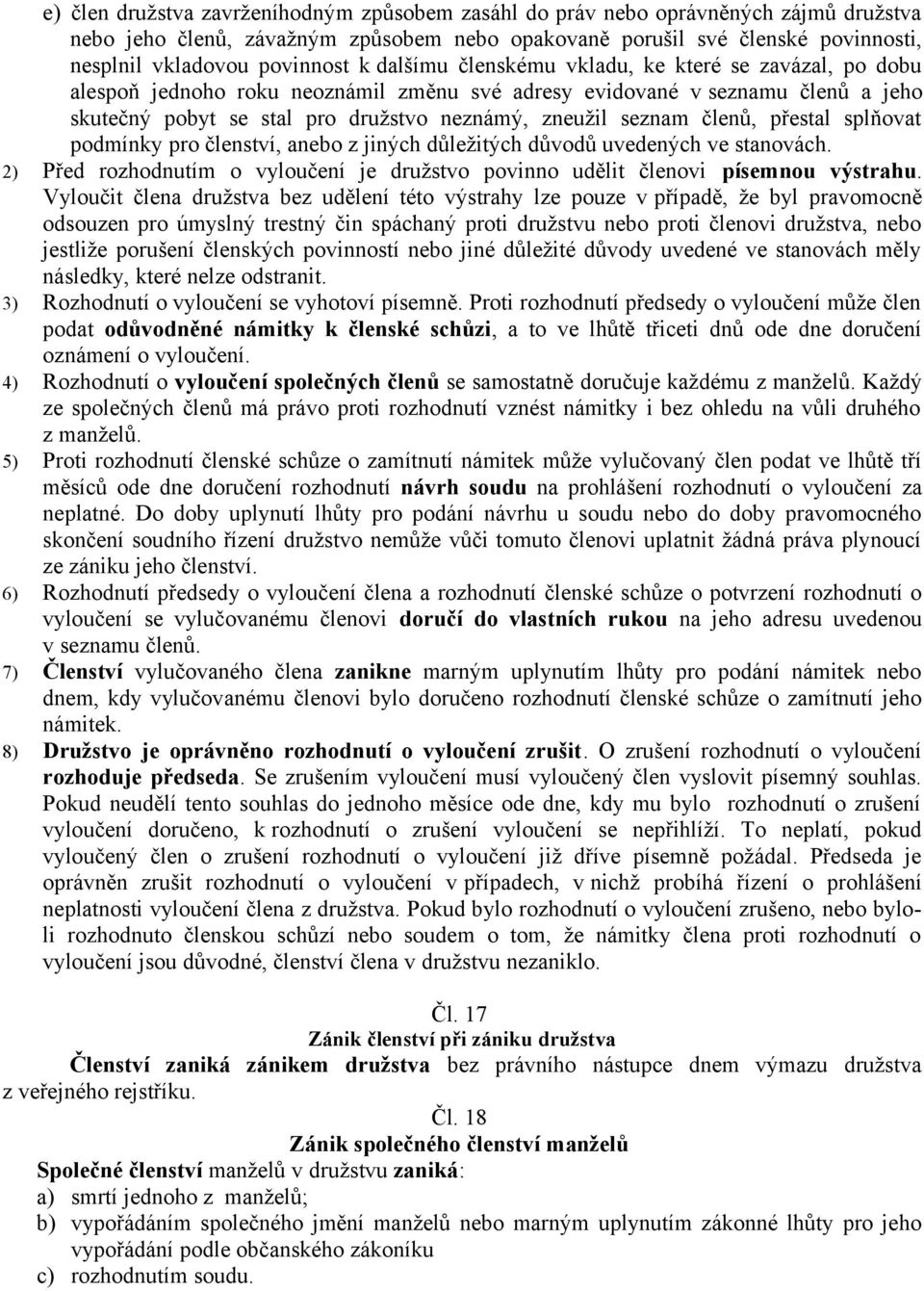 členů, přestal splňovat podmínky pro členství, anebo z jiných důležitých důvodů uvedených ve stanovách. 2) Před rozhodnutím o vyloučení je družstvo povinno udělit členovi písemnou výstrahu.