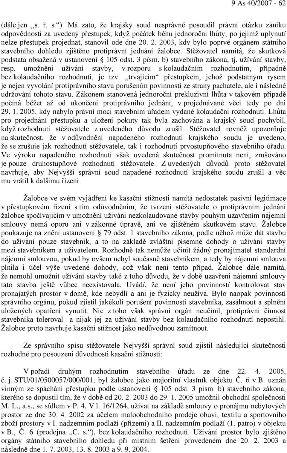 20. 2. 2003, kdy bylo poprvé orgánem státního stavebního dohledu zjištěno protiprávní jednání žalobce. Stěžovatel namítá, že skutková podstata obsažená v ustanovení 105 odst. 3 písm.