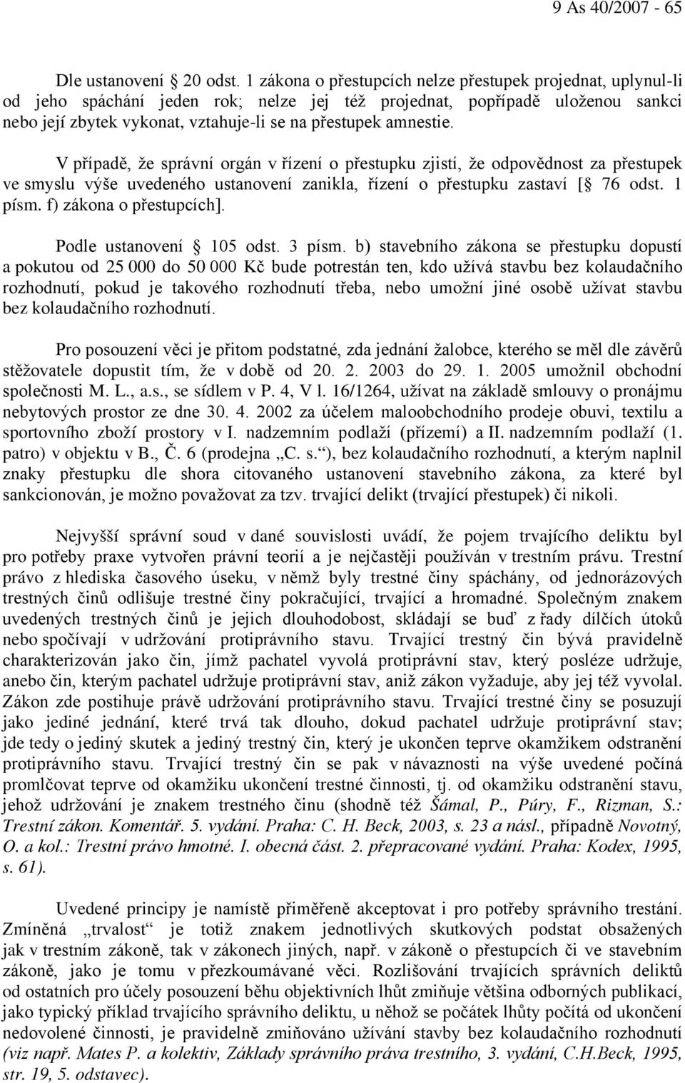 amnestie. V případě, že správní orgán v řízení o přestupku zjistí, že odpovědnost za přestupek ve smyslu výše uvedeného ustanovení zanikla, řízení o přestupku zastaví [ 76 odst. 1 písm.