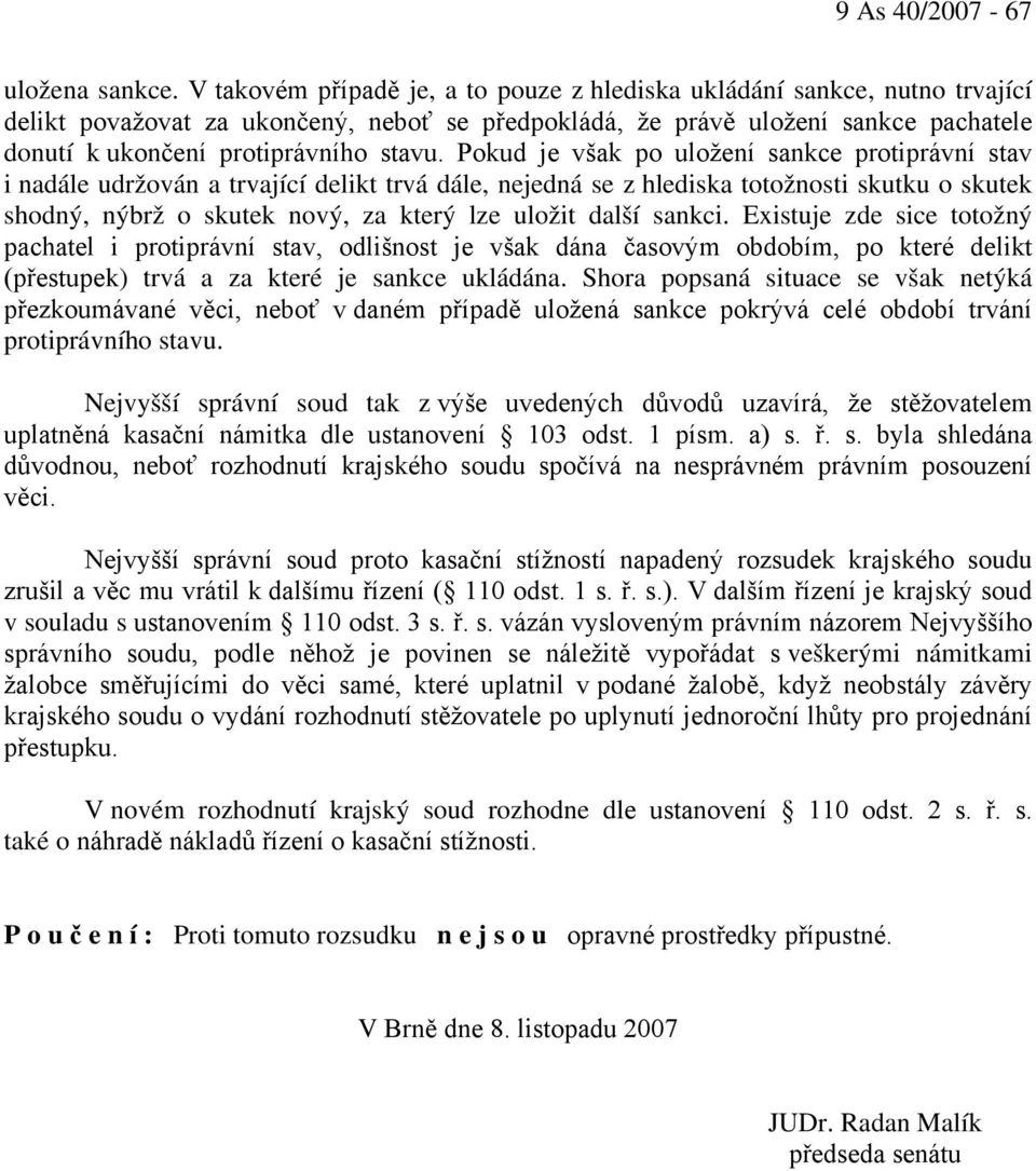 Pokud je však po uložení sankce protiprávní stav i nadále udržován a trvající delikt trvá dále, nejedná se z hlediska totožnosti skutku o skutek shodný, nýbrž o skutek nový, za který lze uložit další