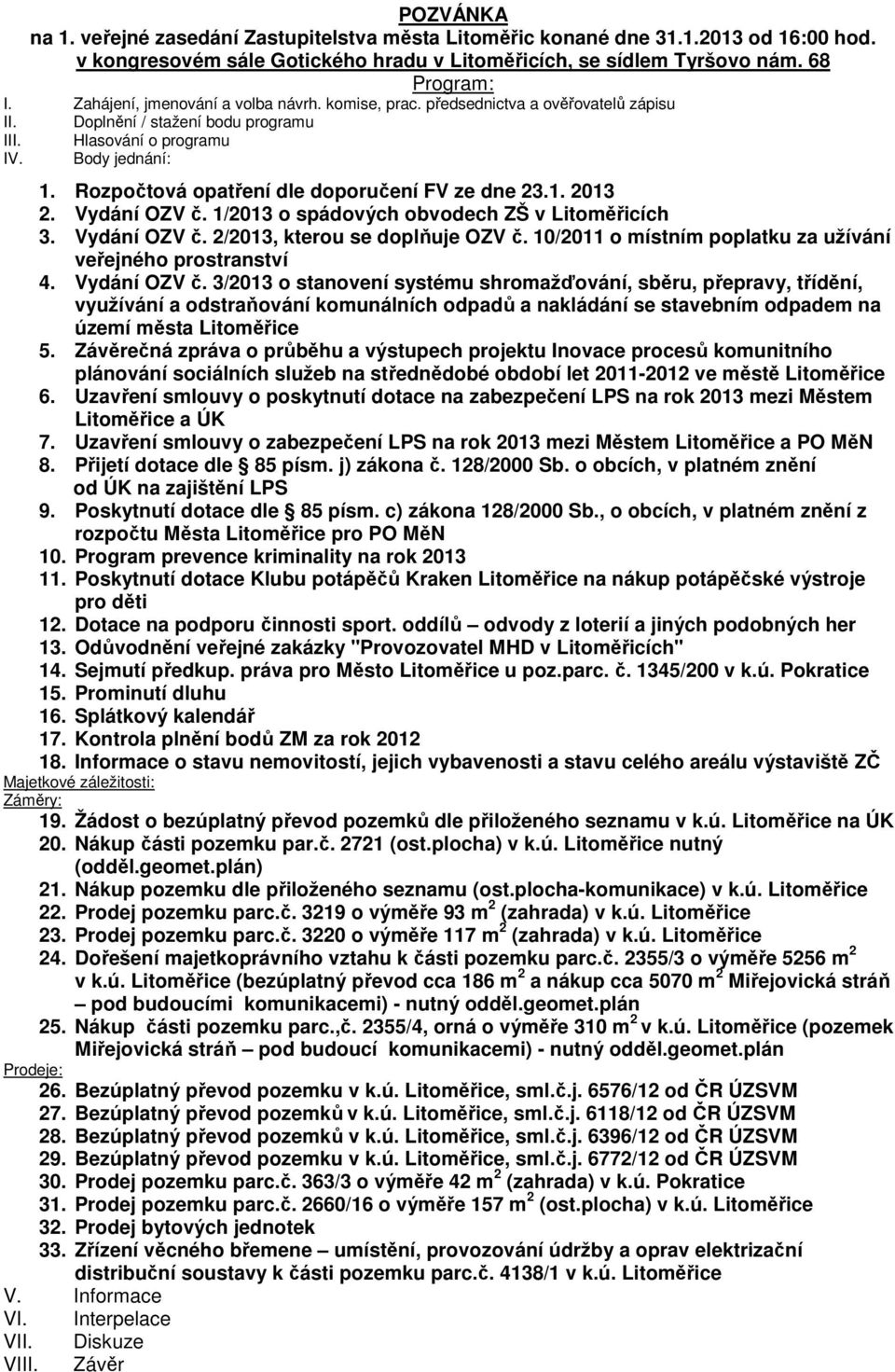 Rozpočtová opatření dle doporučení FV ze dne 23.1. 2013 2. Vydání OZV č. 1/2013 o spádových obvodech ZŠ v Litoměřicích 3. Vydání OZV č. 2/2013, kterou se doplňuje OZV č.