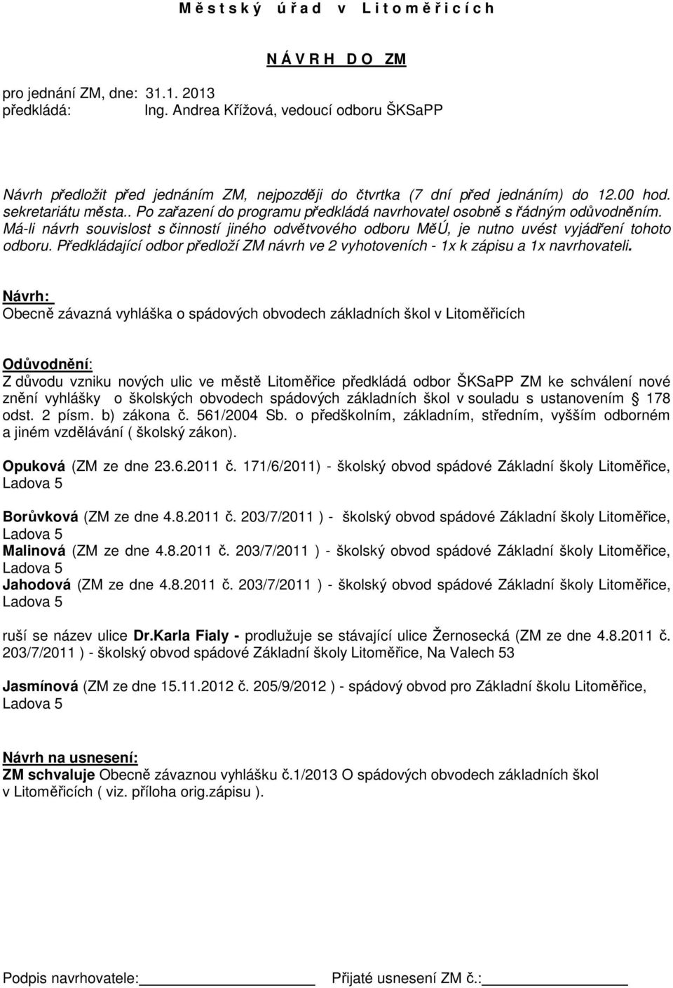 . Po zařazení do programu předkládá navrhovatel osobně s řádným odůvodněním. Má-li návrh souvislost s činností jiného odvětvového odboru MěÚ, je nutno uvést vyjádření tohoto odboru.