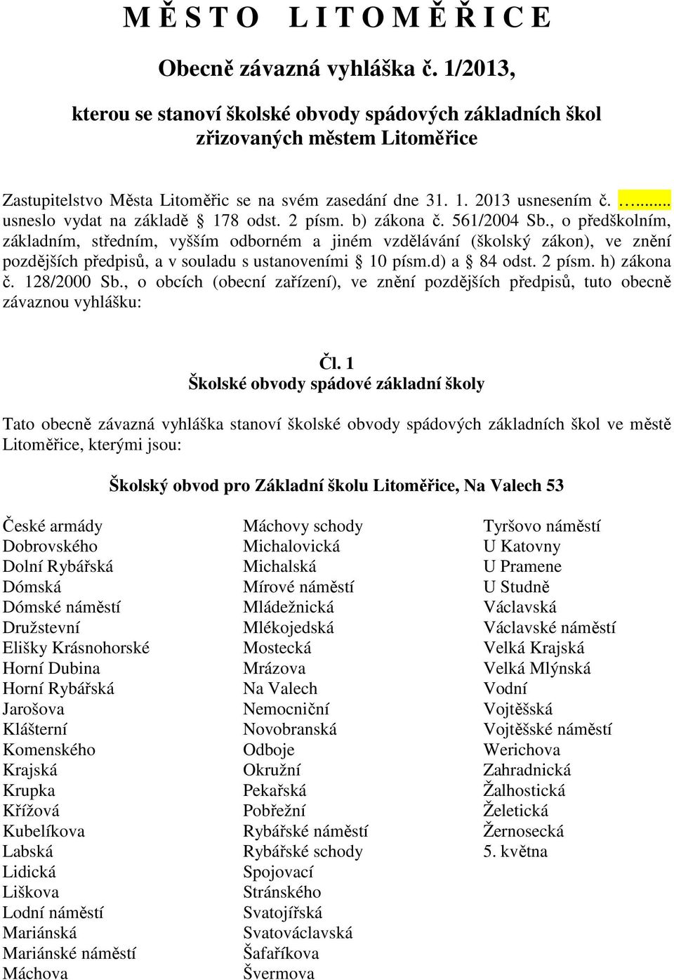 ... usneslo vydat na základě 178 odst. 2 písm. b) zákona č. 561/2004 Sb.