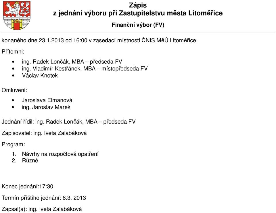 Vladimír Kestřánek, MBA místopředseda FV Václav Knotek Omluveni: Jaroslava Elmanová ing. Jaroslav Marek Jednání řídil: ing.