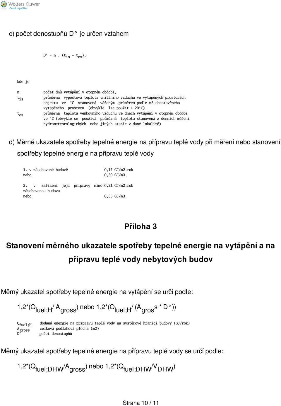 vytápěného prostoru (obvykle lze použít + 20 C), t es průměrná teplota venkovního vzduchu ve dnech vytápění v otopném období ve C (obvykle se používá průměrná teplota stanovená z denních měření