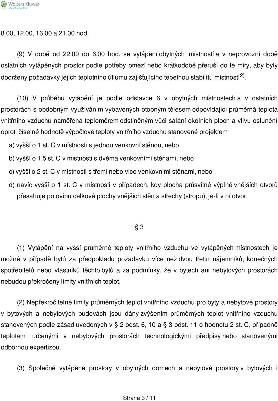 se vytápění obytných místností a v neprovozní době ostatních vytápěných prostor podle potřeby omezí nebo krátkodobě přeruší do té míry, aby byly dodrženy požadavky jejch teplotního útlumu